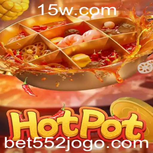 Descubra o Emocionante Mundo do 'Hotpot' com Bet552